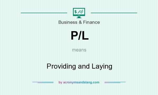 What does P/L mean? It stands for Providing and Laying