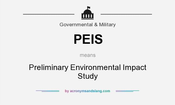 What does PEIS mean? It stands for Preliminary Environmental Impact Study