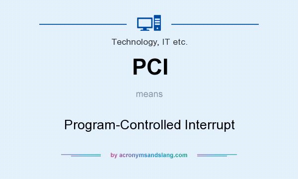 What does PCI mean? It stands for Program-Controlled Interrupt