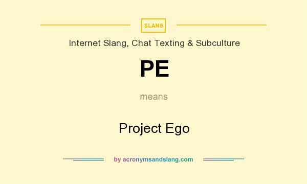 What does PE mean? It stands for Project Ego