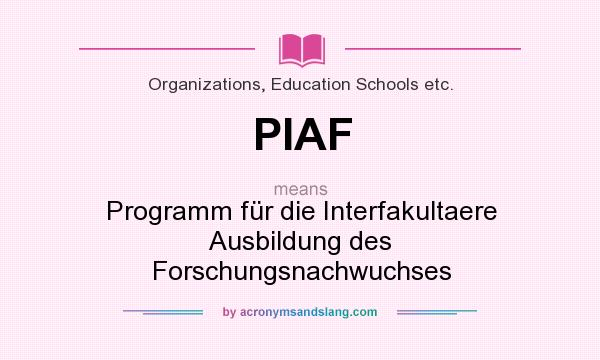 What does PIAF mean? It stands for Programm für die Interfakultaere Ausbildung des Forschungsnachwuchses