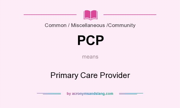 What does PCP mean? It stands for Primary Care Provider