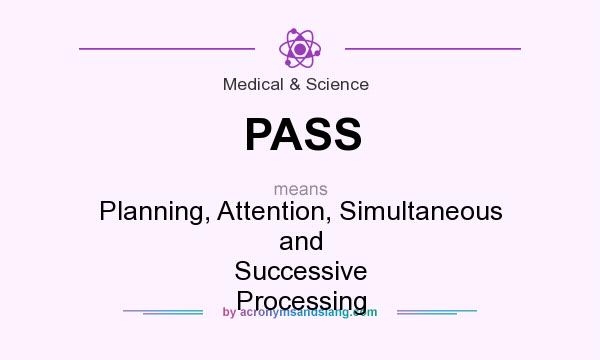 What does PASS mean? It stands for Planning, Attention, Simultaneous and Successive Processing
