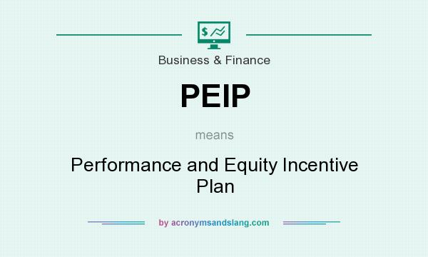 What does PEIP mean? It stands for Performance and Equity Incentive Plan
