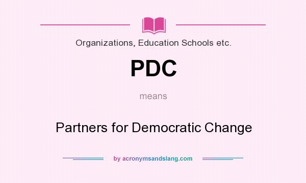 What does PDC mean? It stands for Partners for Democratic Change