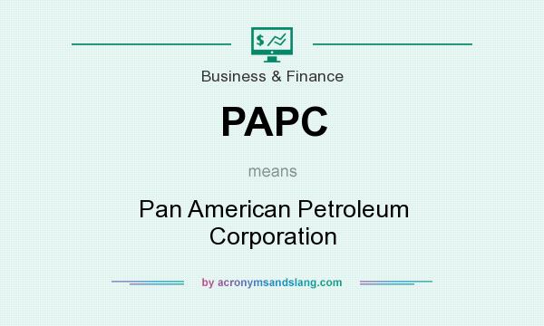 What does PAPC mean? It stands for Pan American Petroleum Corporation