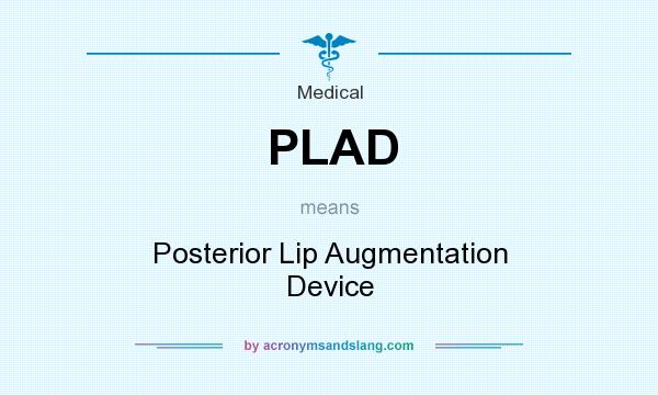 What does PLAD mean? It stands for Posterior Lip Augmentation Device