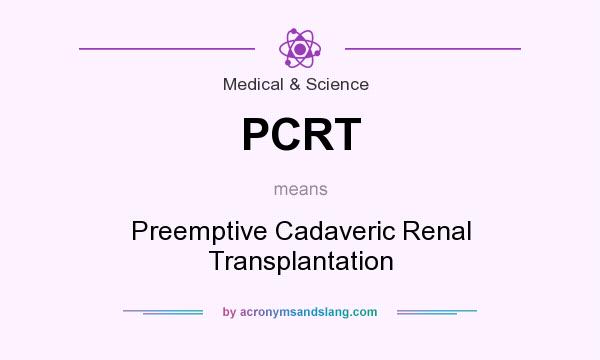 What does PCRT mean? It stands for Preemptive Cadaveric Renal Transplantation