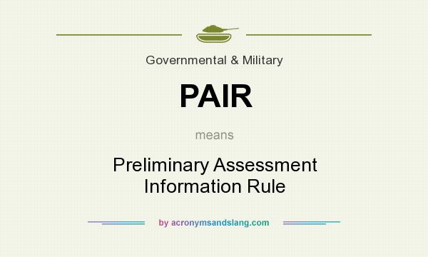 What does PAIR mean? It stands for Preliminary Assessment Information Rule