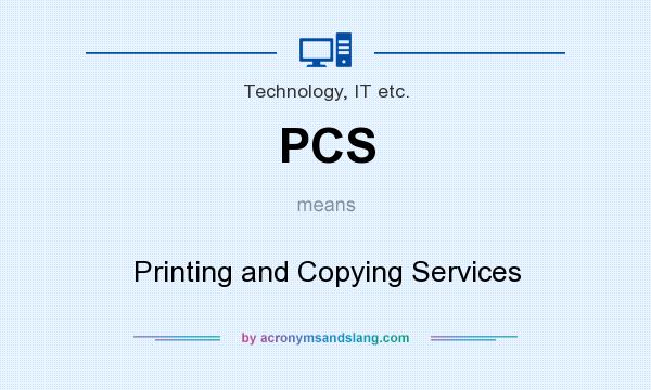 What does PCS mean? It stands for Printing and Copying Services
