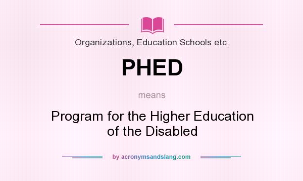 What does PHED mean? It stands for Program for the Higher Education of the Disabled