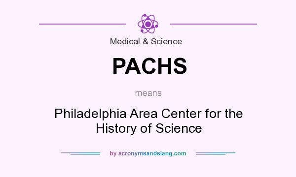 What does PACHS mean? It stands for Philadelphia Area Center for the History of Science