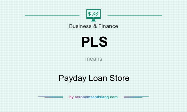 What does PLS mean? It stands for Payday Loan Store