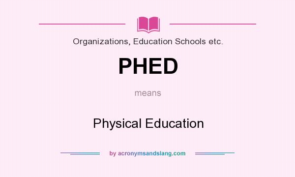What does PHED mean? It stands for Physical Education