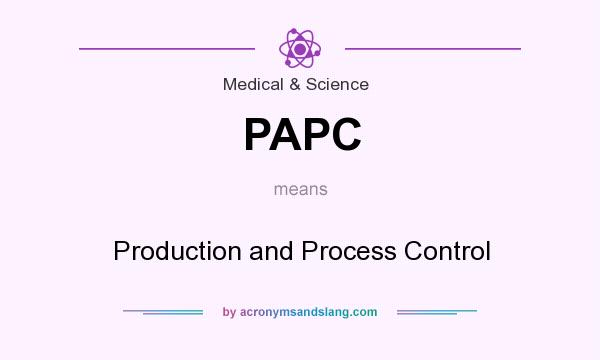 What does PAPC mean? It stands for Production and Process Control
