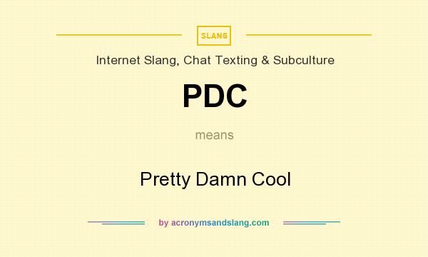 What does PDC mean? It stands for Pretty Damn Cool