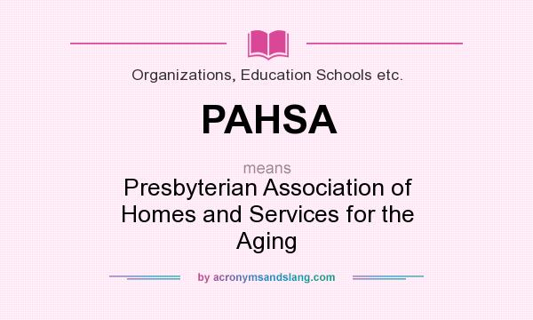 What does PAHSA mean? It stands for Presbyterian Association of Homes and Services for the Aging