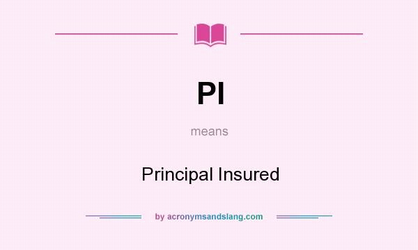 What does PI mean? It stands for Principal Insured