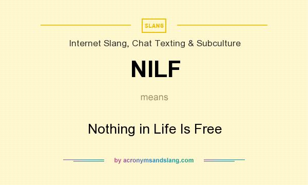 What does NILF mean? It stands for Nothing in Life Is Free