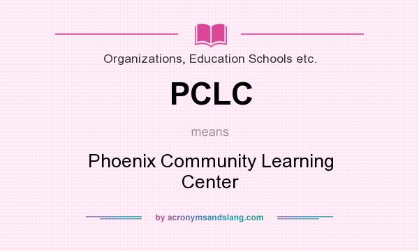 What does PCLC mean? It stands for Phoenix Community Learning Center