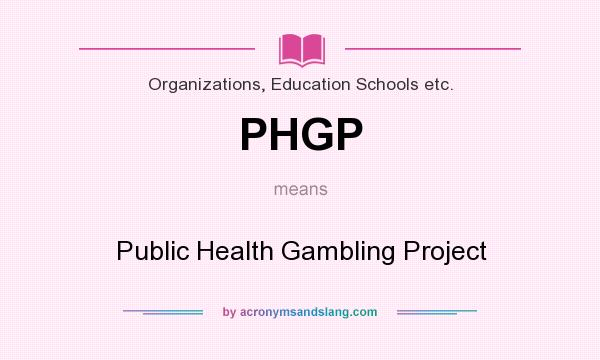 What does PHGP mean? It stands for Public Health Gambling Project