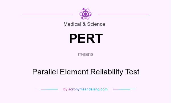 What does PERT mean? It stands for Parallel Element Reliability Test