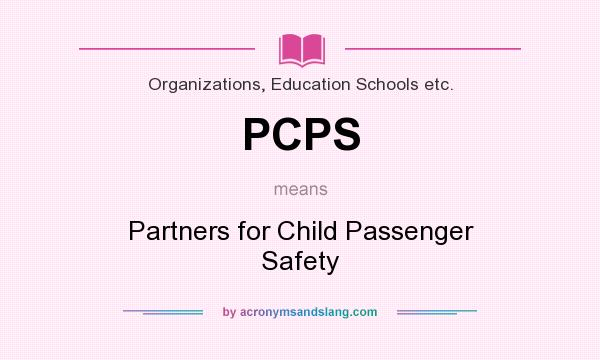 What does PCPS mean? It stands for Partners for Child Passenger Safety
