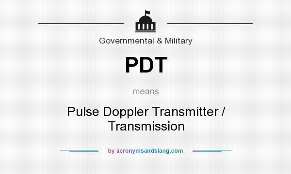 What does PDT mean? It stands for Pulse Doppler Transmitter / Transmission