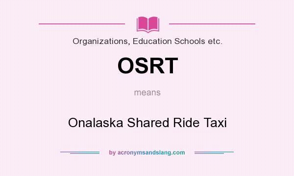 What does OSRT mean? It stands for Onalaska Shared Ride Taxi