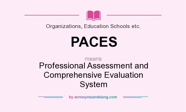 What does PACES mean? It stands for Professional Assessment and Comprehensive Evaluation System