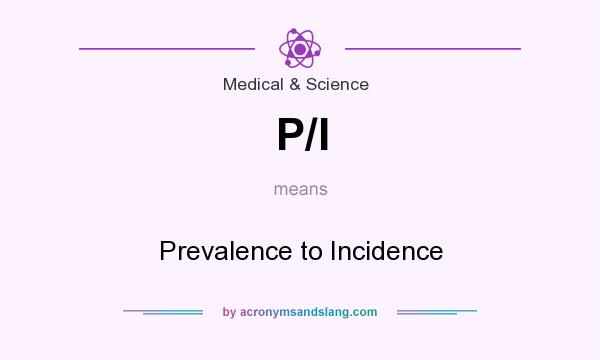 What does P/I mean? It stands for Prevalence to Incidence