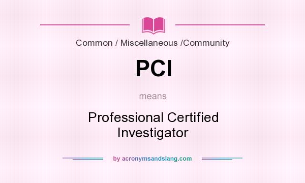 What does PCI mean? It stands for Professional Certified Investigator