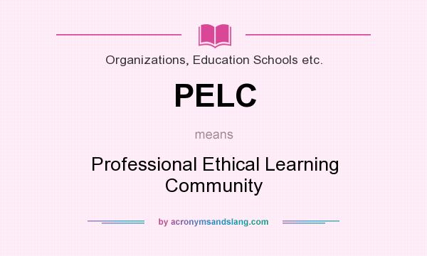 What does PELC mean? It stands for Professional Ethical Learning Community