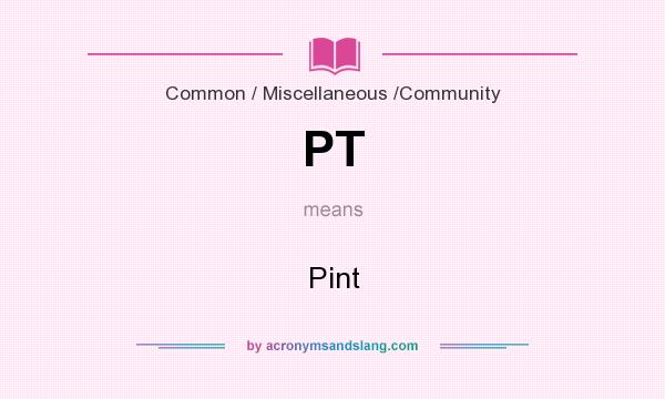 What does PT mean? It stands for Pint