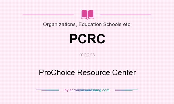 What does PCRC mean? It stands for ProChoice Resource Center