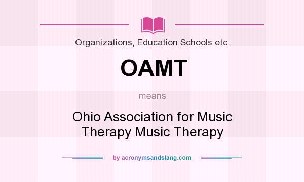 What does OAMT mean? It stands for Ohio Association for Music Therapy Music Therapy