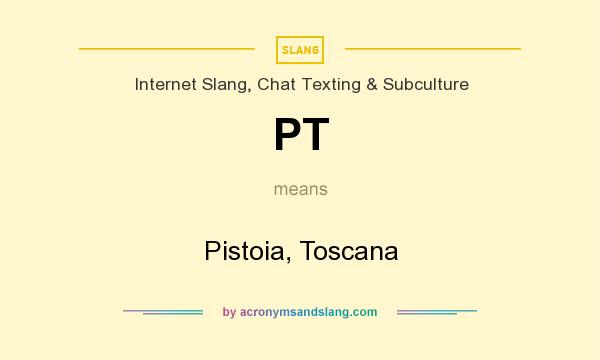 What does PT mean? It stands for Pistoia, Toscana
