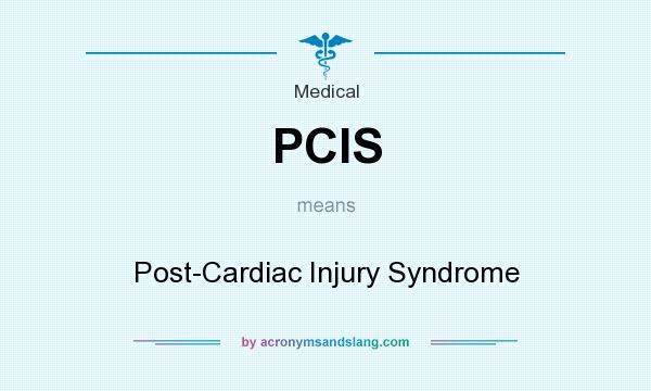 What does PCIS mean? It stands for Post-Cardiac Injury Syndrome