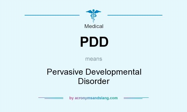 What does PDD mean? It stands for Pervasive Developmental Disorder