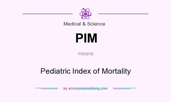What does PIM mean? It stands for Pediatric Index of Mortality