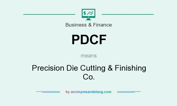 What does PDCF mean? It stands for Precision Die Cutting & Finishing Co.