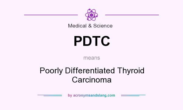 What does PDTC mean? It stands for Poorly Differentiated Thyroid Carcinoma