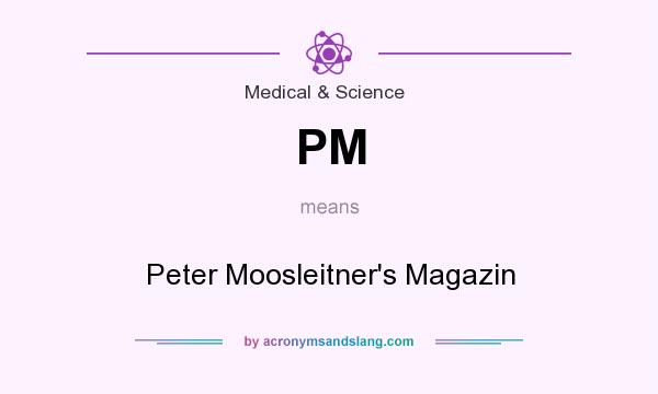 What does PM mean? It stands for Peter Moosleitner`s Magazin