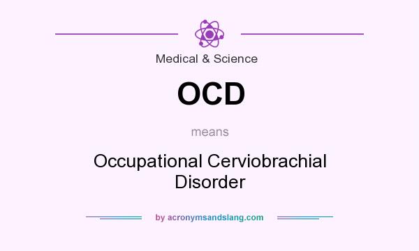 What does OCD mean? It stands for Occupational Cerviobrachial Disorder