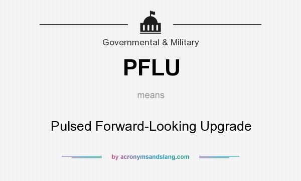 What does PFLU mean? It stands for Pulsed Forward-Looking Upgrade
