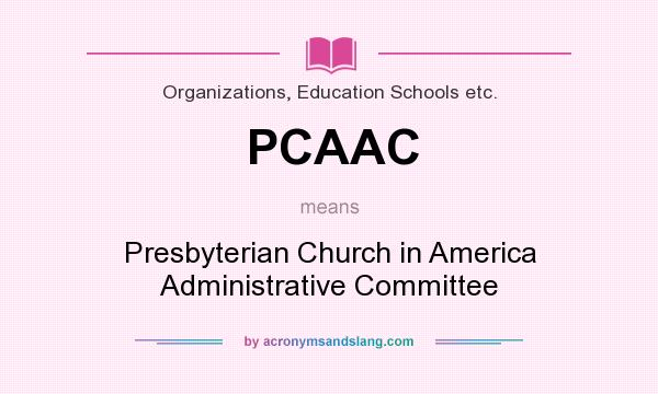 What does PCAAC mean? It stands for Presbyterian Church in America Administrative Committee