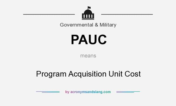 What does PAUC mean? It stands for Program Acquisition Unit Cost