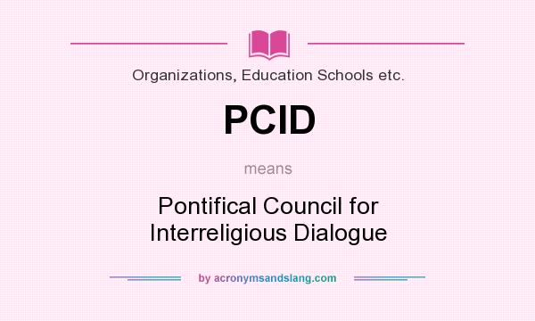 What does PCID mean? It stands for Pontifical Council for Interreligious Dialogue