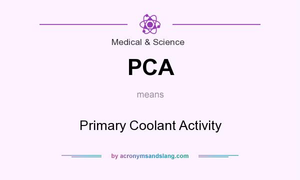 What does PCA mean? It stands for Primary Coolant Activity