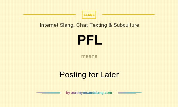 What does PFL mean? It stands for Posting for Later